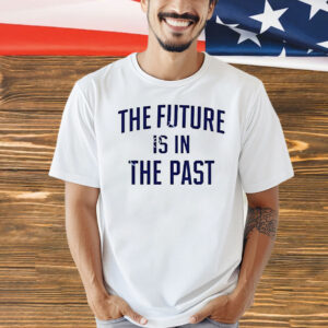 The future is in the past Shirt