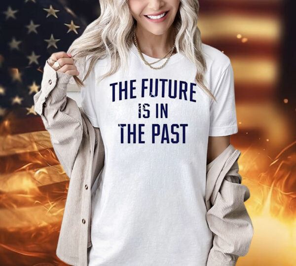 The future is in the past Shirt