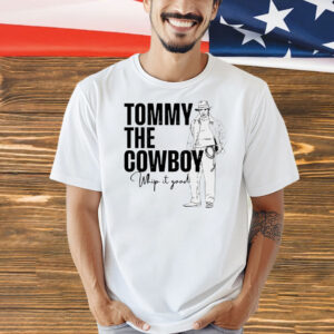 Tommy the cowboy whip it good Shirt