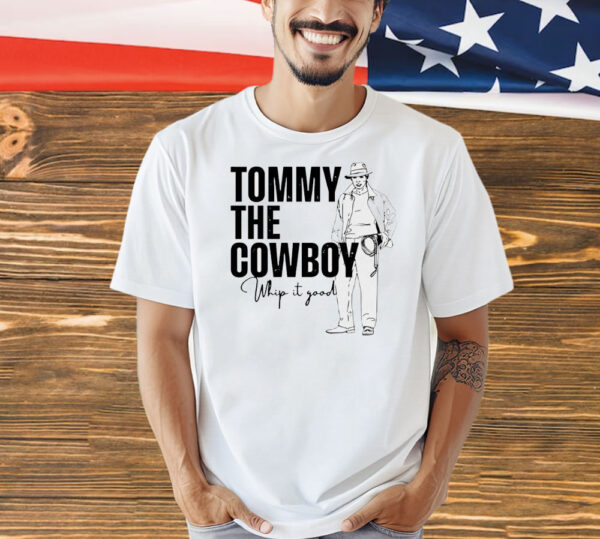 Tommy the cowboy whip it good Shirt