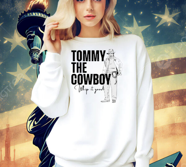 Tommy the cowboy whip it good Shirt