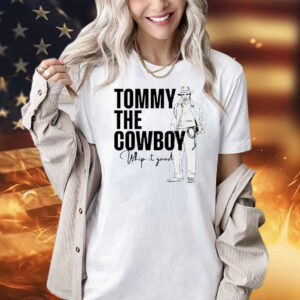 Tommy the cowboy whip it good Shirt