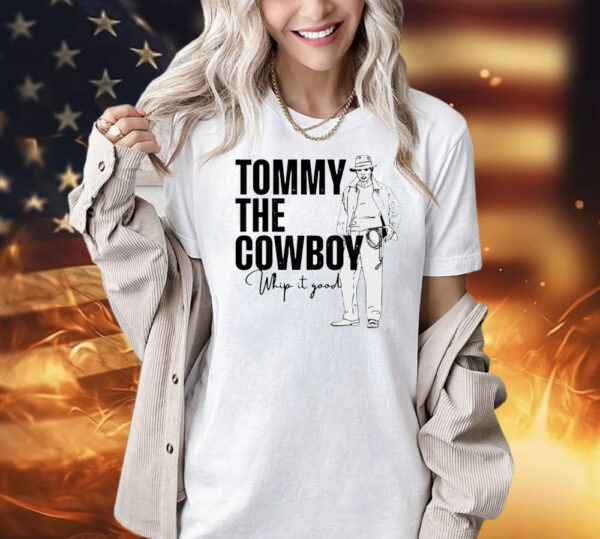 Tommy the cowboy whip it good Shirt