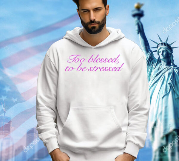 Ttoo blessed to be stressed Shirt