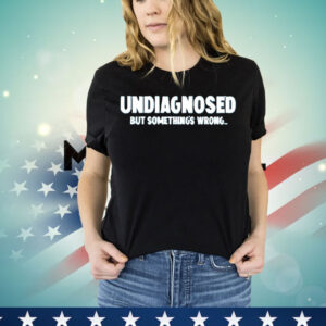 Undiagnosed but something’s wrong T-Shirt