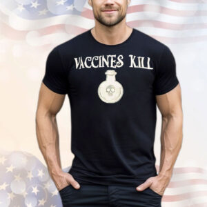 Vaccines kill T-Shirt