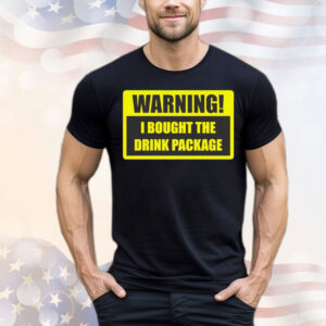 Warning I bought the drink package T-Shirt