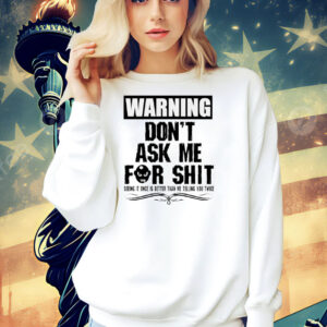 Warning don’t ask me for shit Shirt