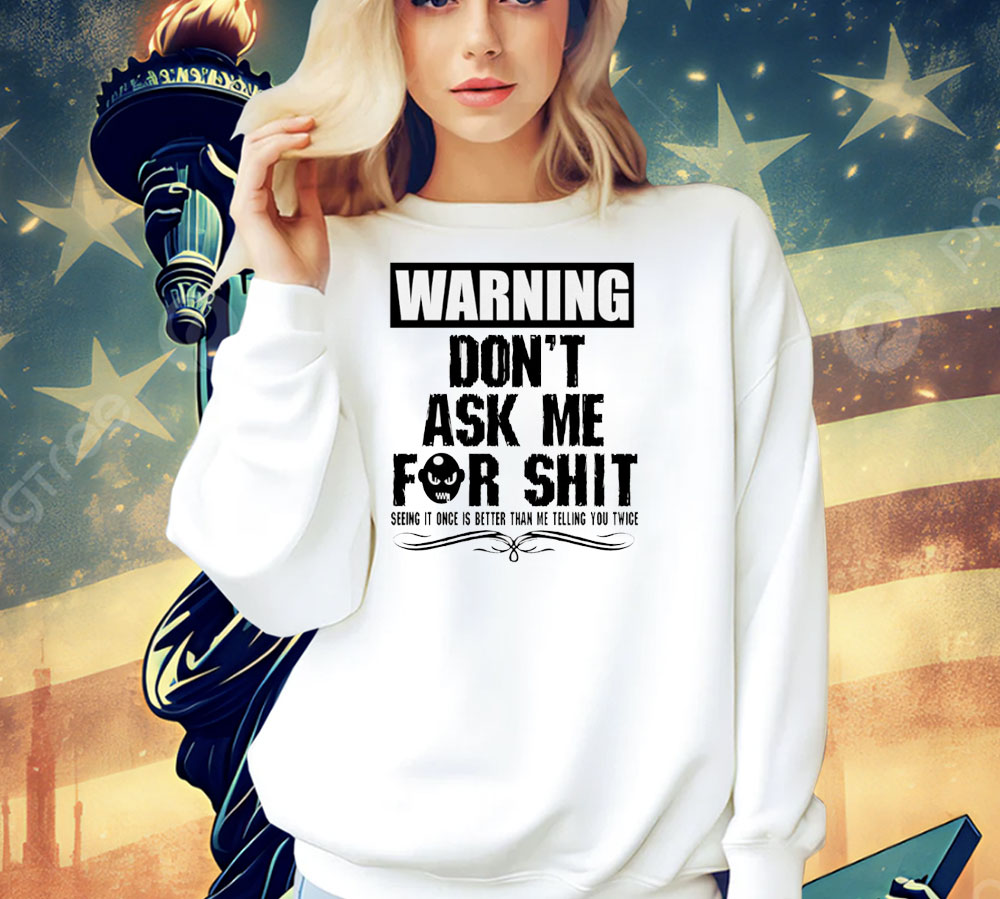 Warning don’t ask me for shit Shirt