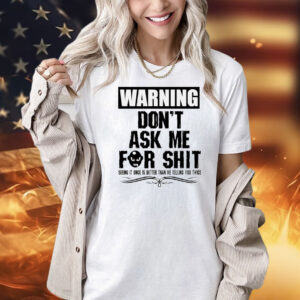 Warning don’t ask me for shit Shirt