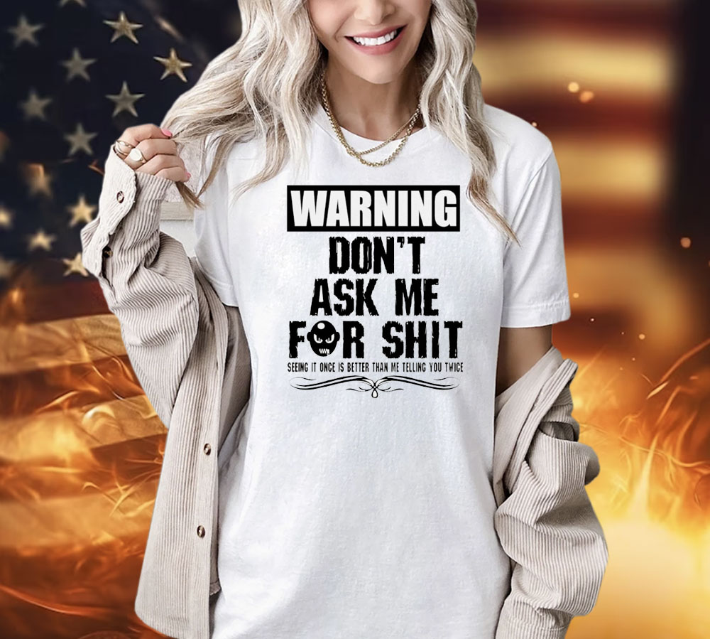Warning don’t ask me for shit Shirt