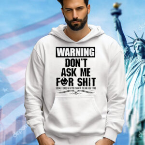 Warning don’t ask me for shit Shirt
