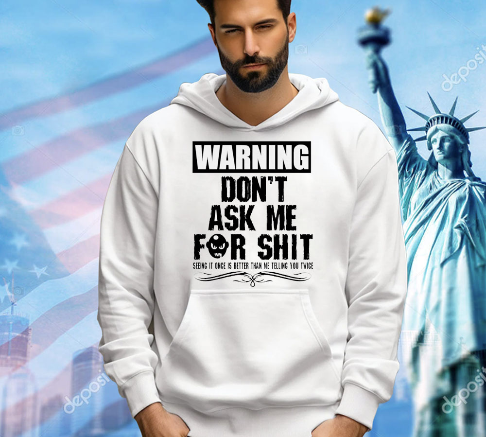 Warning don’t ask me for shit Shirt