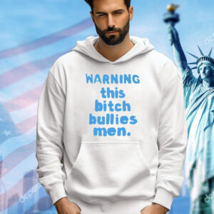 Warning this bitch bullies men Shirt