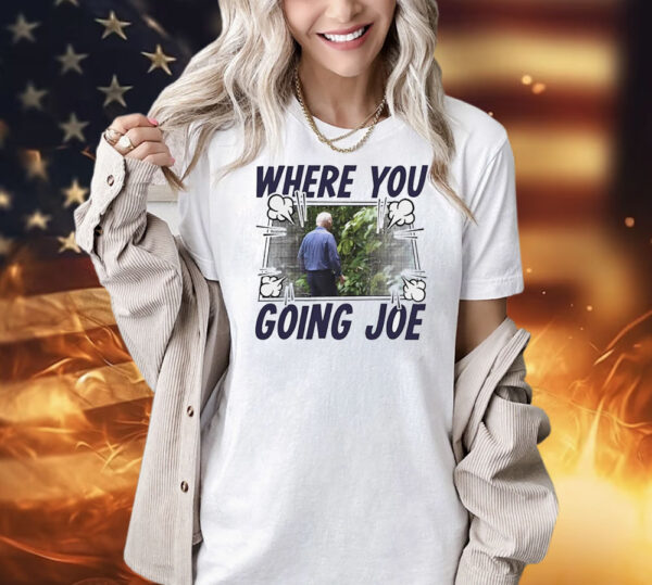 Where you going Joe Biden Shirt