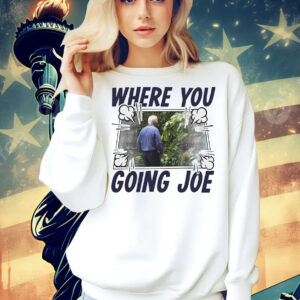 Where you going Joe Biden Shirt