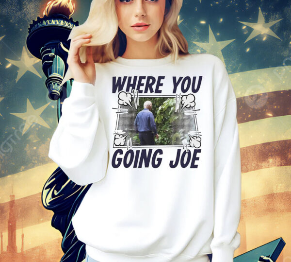 Where you going Joe Biden Shirt