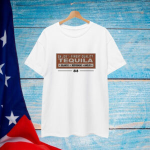 818 Enjoy The Finest Quality Tequila Blanco Reposado Anejo T-Shirt