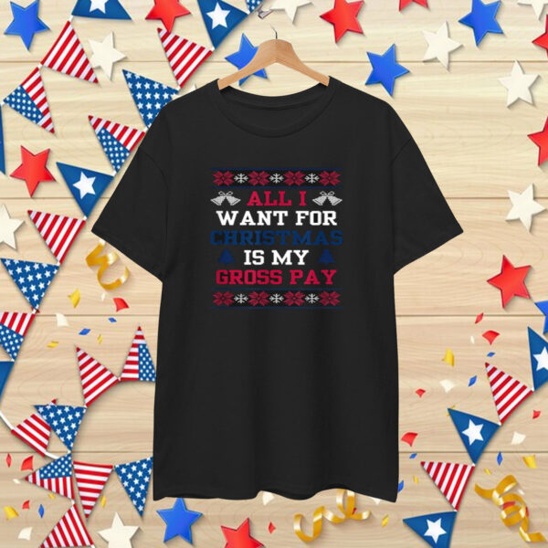 All I Want For Christmas Is My Gross Pay Ugly Christmas T-Shirt