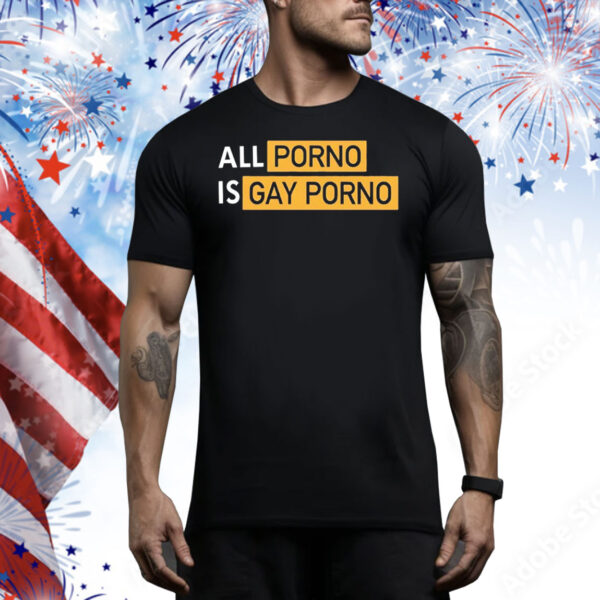 All porno is gay porno Tee Shirt