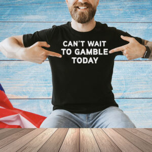 Can’t Wait To Gamble Shirt