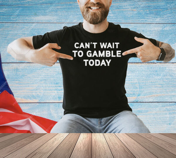 Can’t Wait To Gamble Shirt