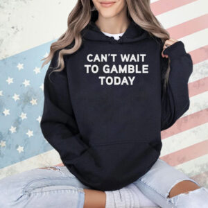 Can’t Wait To Gamble Shirt