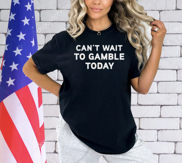 Can’t Wait To Gamble Shirt