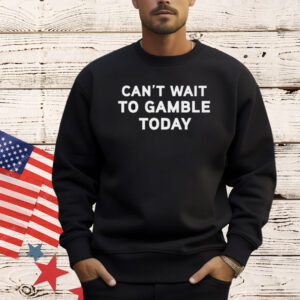 Can’t Wait To Gamble Shirt