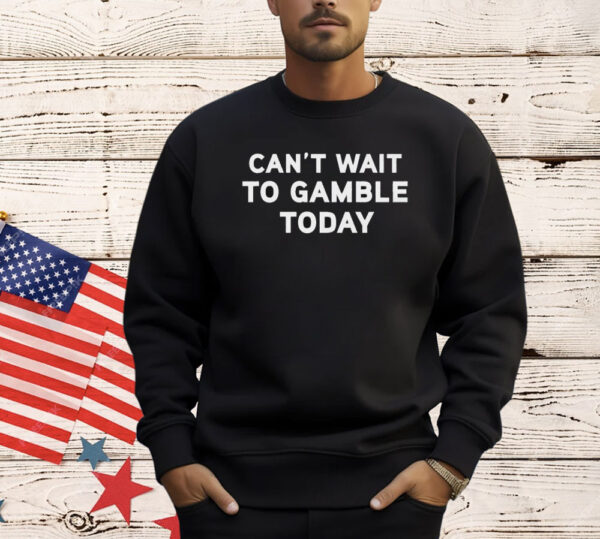 Can’t Wait To Gamble Shirt