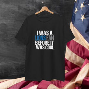 Detroit Lion I Was A Lions Fan Before It Was Cool T-Shirt
