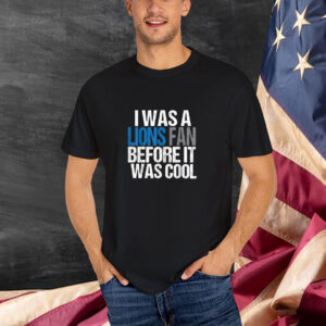 Detroit Lion I Was A Lions Fan Before It Was Cool T-Shirt