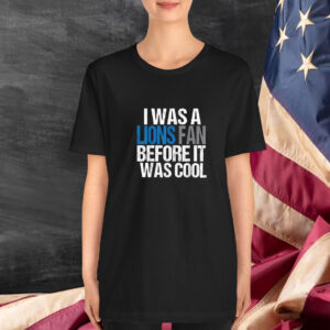 Detroit Lion I Was A Lions Fan Before It Was Cool T-Shirt
