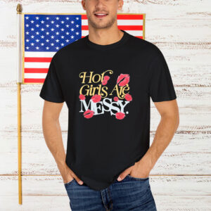 Hot Girls Are Messy T-Shirt