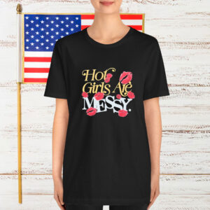 Hot Girls Are Messy T-Shirt