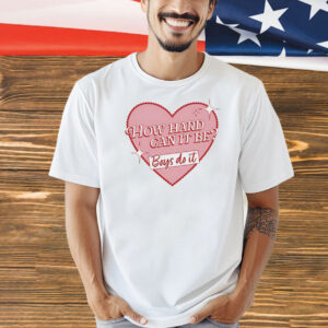 How heart can it be boys do it Shirt