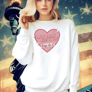 How heart can it be boys do it Shirt