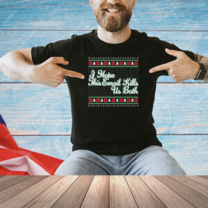 I Hope This Email Kills Us Both Ugly Christmas Shirt