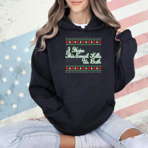 I Hope This Email Kills Us Both Ugly Christmas Shirt
