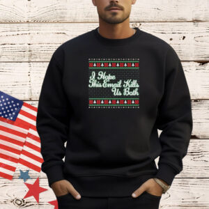 I Hope This Email Kills Us Both Ugly Christmas Shirt