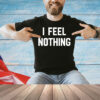 I feel nothing Shirt