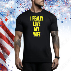 I really love my wife Tee Shirt