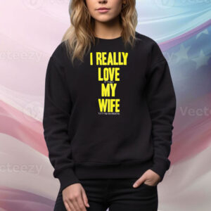 I really love my wife Tee Shirt