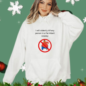 I will violently kill any person in a fat Albert cosplay T-Shirt