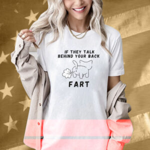 If They Talk Behind Your Back Fart Tee Shirt