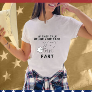 If They Talk Behind Your Back Fart Tee Shirt