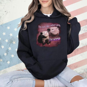 I’m Not Like Other Girls, I’m Worse Possum Shirt