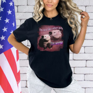I’m Not Like Other Girls, I’m Worse Possum Shirt
