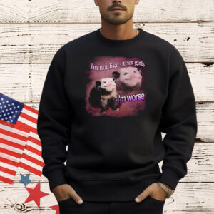 I’m Not Like Other Girls, I’m Worse Possum Shirt
