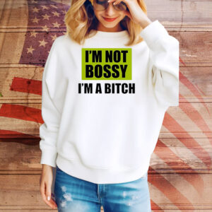 I’m not bossy i’m a bitch Tee Shirt